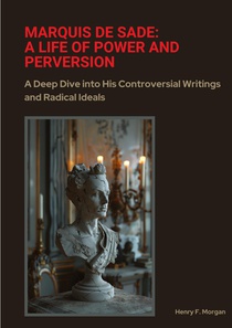 Marquis de Sade: A Life of Power and Perversion