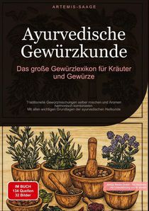 Ayurvedische Gewürzkunde: Das große Gewürzlexikon für Kräuter und Gewürze