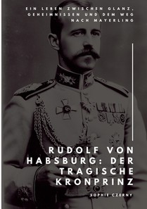 Rudolf von Habsburg: Der tragische Kronprinz