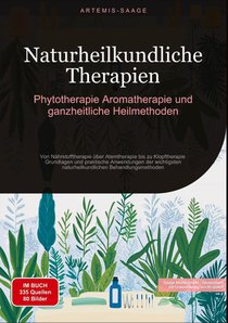 Naturheilkundliche Therapien: Phytotherapie, Aromatherapie und ganzheitliche Heilmethoden