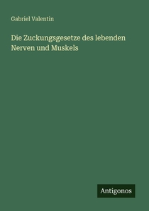 Die Zuckungsgesetze des lebenden Nerven und Muskels