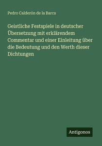 Geistliche Festspiele in deutscher Übersetzung mit erklärendem Commentar und einer Einleitung über die Bedeutung und den Werth dieser Dichtungen