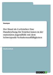 Der Hund als Co-Erzieher. Eine Handreichung für Erzieher:innen in der stationären Jugendhilfe mit dem Schwerpunkt Verhaltensauffälligkeiten