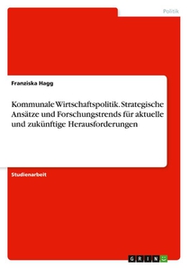Kommunale Wirtschaftspolitik. Strategische Ansätze und Forschungstrends für aktuelle und zukünftige Herausforderungen