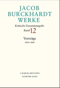 Jacob Burckhardt Werke Bd. 12: Vorträge 1844-1869