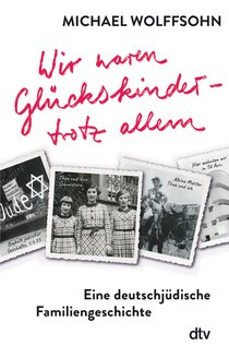 Wir waren Glückskinder - trotz allem. Eine deutschjüdische Familiengeschichte voorzijde