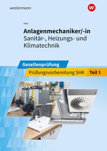 Anlagenmechaniker/-in Sanitär-, Heizungs- und Klimatechnik. Gesellenprüfung: Prüfungsvorbereitung Teil 1