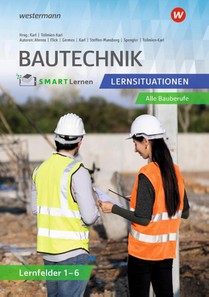 Bautechnik SMART Lernen. Lernfelder 1-6 Lernsituationen