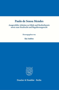 Paulo de Sousa Mendes - Ausgewählte Arbeiten zu Ethik und Rechtstheorie sowie zum Strafrecht und Regulierungsrecht