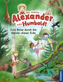 Der kleine Alexander von Humboldt. Eine Reise durch die Wälder dieser Erde