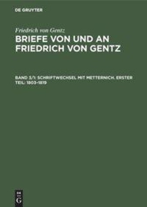 Schriftwechsel Mit Metternich. Erster Teil: 1803-1819