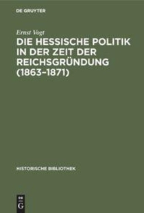 Die Hessische Politik in Der Zeit Der Reichsgrundung (1863-1871)