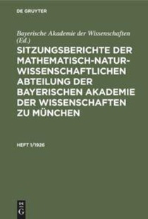 Sitzungsberichte Der Mathematisch-Naturwissenschaftlichen Abteilung Der Bayerischen Akademie Der Wissenschaften Zu Munchen. Heft 1/1926