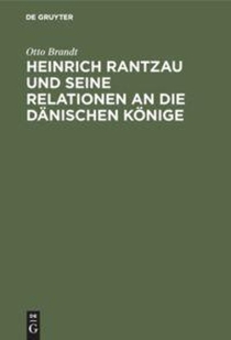 Heinrich Rantzau Und Seine Relationen an Die Danischen Koenige