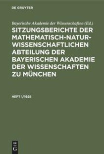 Sitzungsberichte Der Mathematisch-Naturwissenschaftlichen Abteilung Der Bayerischen Akademie Der Wissenschaften Zu Munchen. Heft 1/1928