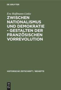 Zwischen Nationalismus Und Demokratie - Gestalten Der Franzoesischen Vorrevolution