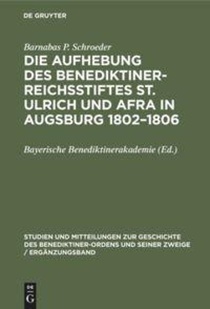 Die Aufhebung Des Benediktiner-Reichsstiftes St. Ulrich Und Afra in Augsburg 1802-1806