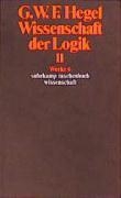 Wissenschaft der Logik II. Erster Teil. Die objektive Logik. Zweites Buch. Zweiter Teil. Die subjektive Logik