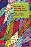 Systemische Beratung und Familientherapie - kurz, bundig, alltagstauglich