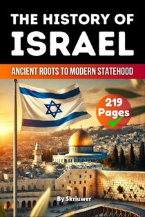 The History of Israel: Ancient Roots to Modern Statehood (Skriuwer.com Edition)