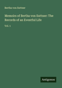 Memoirs of Bertha von Suttner: The Records of an Eventful Life