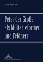 Peter Der Große ALS Militaerreformer Und Feldherr