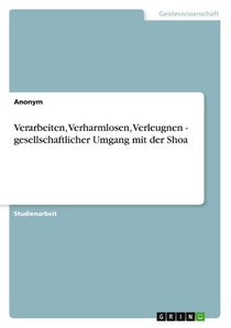 Verarbeiten, Verharmlosen, Verleugnen - gesellschaftlicher Umgang mit der Shoa
