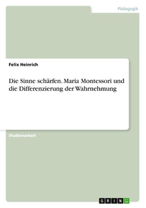 Die Sinne Scharfen. Maria Montessori Und Die Differenzierung Der Wahrnehmung