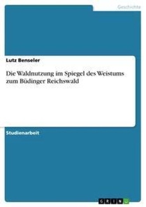 Die Waldnutzung im Spiegel des Weistums zum Budinger Reichswald