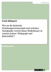 Was ist die Kritische Erziehungswissenschaft und welchen Standpunkt vertritt Klaus Mollenhauer in seinem Aufsatz Padagogik und Rationalitat?