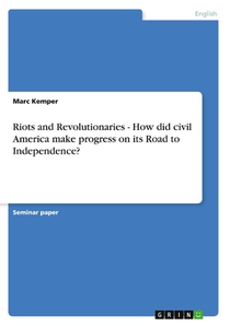 Riots and Revolutionaries - How did civil America make progress on its Road to Independence?