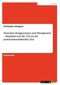 Zwischen Kongruenzen und Divergenzen - Russland und die USA in der post-kommunistischen AEra