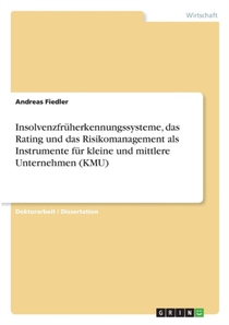 Insolvenzfruherkennungssysteme, das Rating und das Risikomanagement als Instrumente fur kleine und mittlere Unternehmen (KMU)