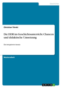 Die DDR im Geschichtsunterricht. Chancen und didaktische Umsetzung