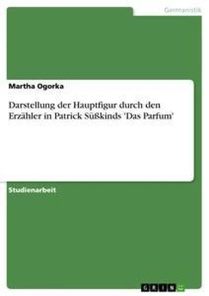 Darstellung der Hauptfigur durch den Erzahler in Patrick Susskinds 'Das Parfum'