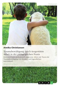 Traumabewältigung durch tiergestützte Arbeit in der pädagogischen Praxis