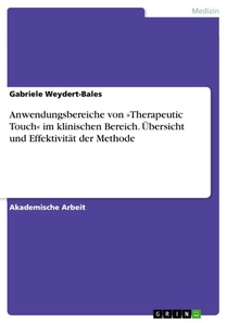 Anwendungsbereiche von 'Therapeutic Touch' im klinischen Bereich. Übersicht und Effektivität der Methode