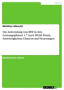 Die Anwendung von BIM in den Leistungsphasen 1-7 nach HOAI. Praxis, Schwierigkeiten, Chancen und Neuerungen