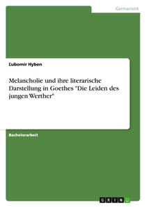 Melancholie und ihre literarische Darstellung in Goethes Die Leiden des jungen Werther
