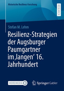 Resilienz-Strategien der Augsburger Paumgartner im 'langen' 16. Jahrhundert