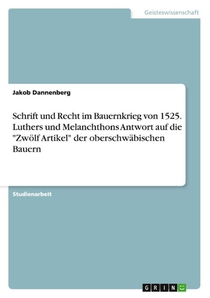 Schrift und Recht im Bauernkrieg von 1525. Luthers und Melanchthons Antwort auf die Zwoelf Artikel der oberschwabischen Bauern