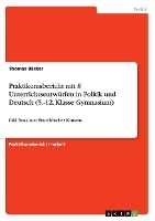Praktikumsbericht mit 8 Unterrichtsentwürfen in Politik und Deutsch (5.-12. Klasse Gymnasium)