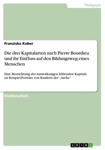 Die drei Kapitalarten nach Pierre Bourdieu und ihr Einfluss auf den Bildungsweg eines Menschen
