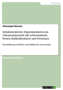 Schulorientiertes Experimentieren im Chemieunterricht mit Lebensmitteln, Fetten, Kohlenhydraten und Proteinen