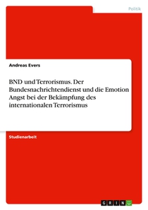 BND und Terrorismus. Der Bundesnachrichtendienst und die Emotion Angst bei der Bekampfung des internationalen Terrorismus