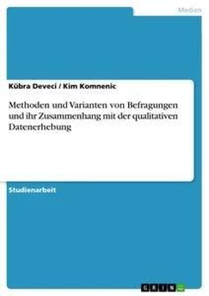 Methoden und Varianten von Befragungen und ihr Zusammenhang mit der qualitativen Datenerhebung