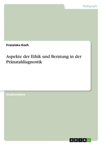 Aspekte der Ethik und Beratung in der Pränataldiagnostik