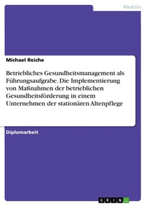 Betriebliches Gesundheitsmanagement als Führungsaufgrabe. Die Implementierung von Maßnahmen der betrieblichen Gesundheitsförderung in einem Unternehmen der stationären Altenpflege