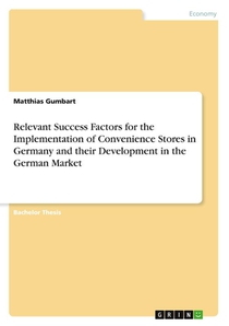 Relevant Success Factors for the Implementation of Convenience Stores in Germany and their Development in the German Market