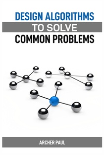 DESIGN ALGORITHMS TO SOLVE COMMON PROBLEMS